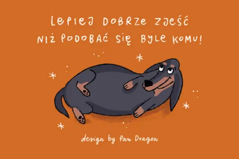 Magnes z pieskiem "Lepiej dobrze zjeść niż podobać się byle komu!"