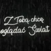Napis LED neon - Z Tobą chcę oglądać świat (plexi)